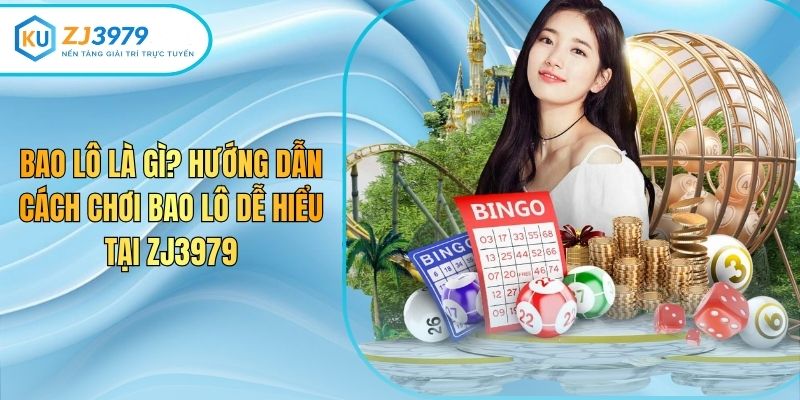 Bao Lô Là Gì? Hướng Dẫn Cách Chơi Bao Lô Dễ Hiểu Tại ZJ3979