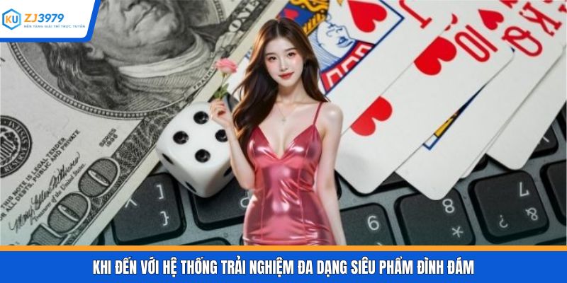 Khi đến với hệ thống trải nghiệm đa dạng siêu phẩm cộng đồng